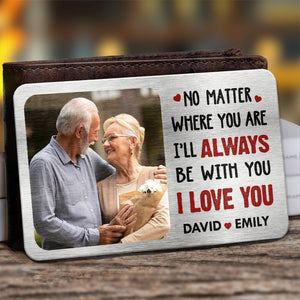 Custom Photo No Matter Where You Are I’ll Always Be With You - Couple Personalized Custom Aluminum Wallet Card