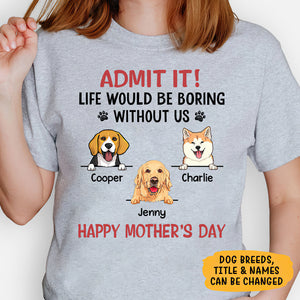 Life Would Be Boring Without Me, Personalized Shirt, Gifts for Dog Lovers