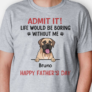 Life Would Be Boring Without Me, Personalized Shirt, Gifts for Dog Lovers